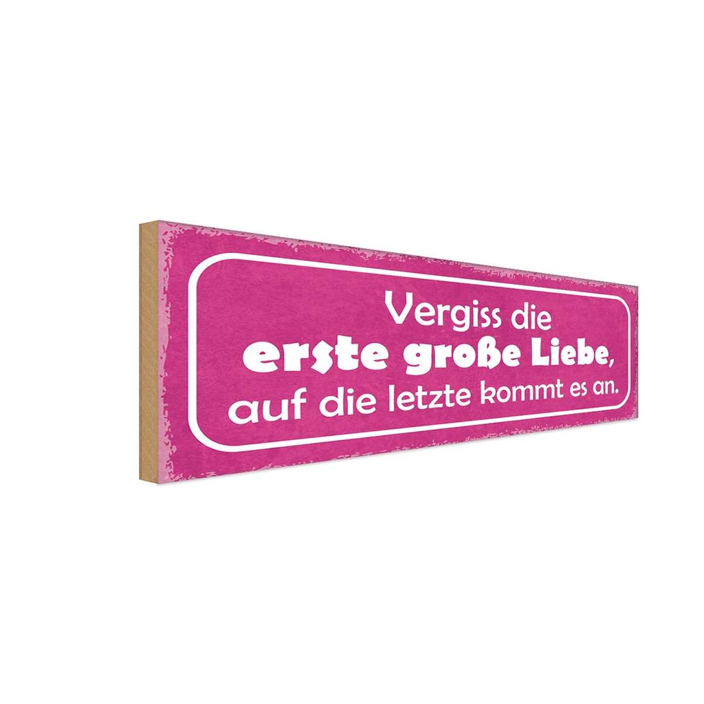 Holzschild 10x27 cm vergiss die erste große Liebe Dekoration