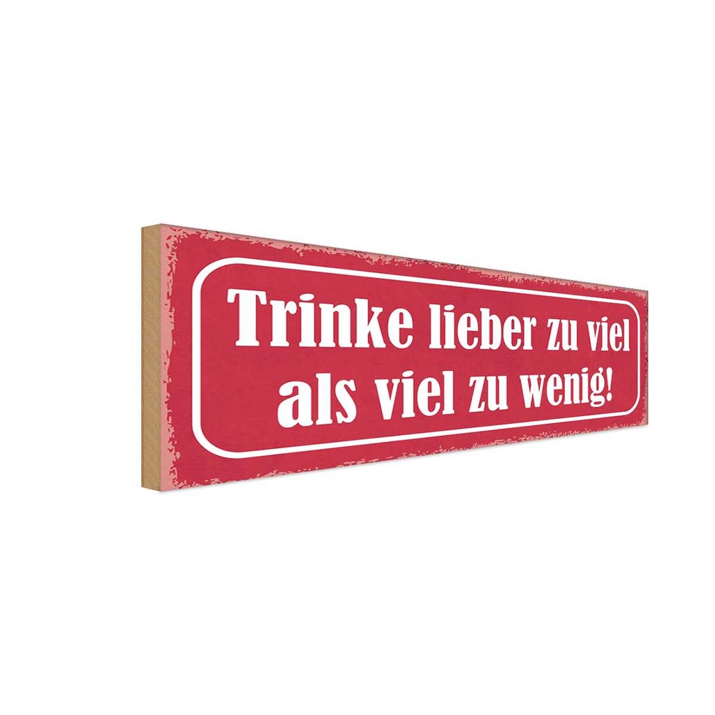 Holzschild 10x27 cm trinke lieber zu viel als wenig Spruch Zitat
