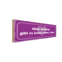 Holzschild 10x27 cm ohne Achtung gibt es keine Liebe Spruch Zitat