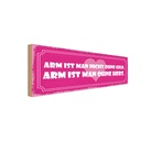 Holzschild 10x27 cm arm ist man nicht ohne Geld Männer Frauen