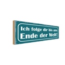 Holzschild 10x27 cm ich folge dir bis ans Ende Welt Spruch Zitat