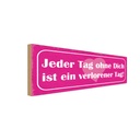 Holzschild 10x27 cm Tag ohne dich ist verlorener Spruch Zitat