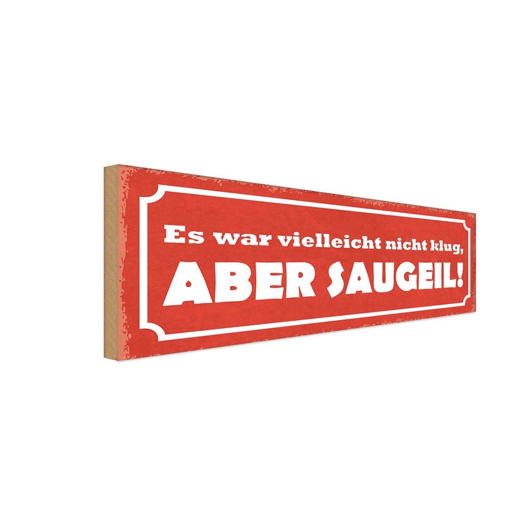 Holzschild 10x27 cm es war nicht klug aber saugeil Dekoration