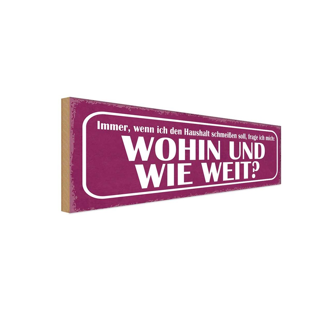 Holzschild 10x27 cm Haushalt schmeißen wohin weit Dekoration