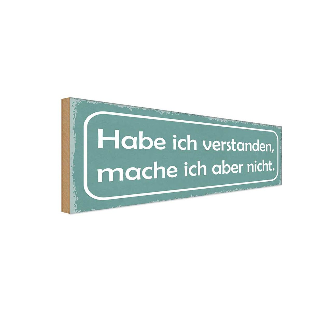 Holzschild 10x27 cm habe verstanden mache aber nicht Spruch Zitat