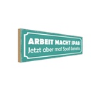 Holzschild 10x27 cm Arbeit macht Spaß jetzt aber Beruf