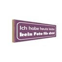 Holzschild 10x27 cm heute leider kein Foto für dich Spruch Zitat