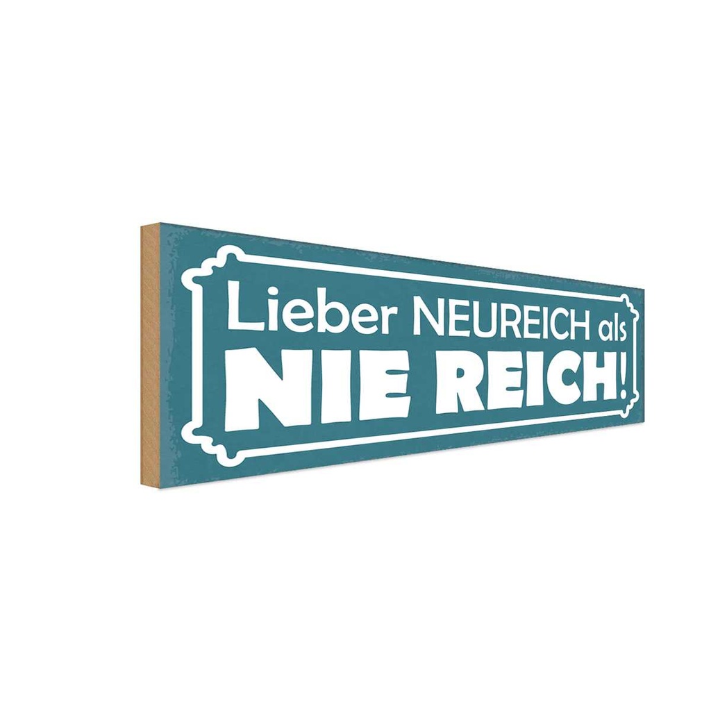 Holzschild 10x27 cm lieber Neureich als nie reich Dekoration
