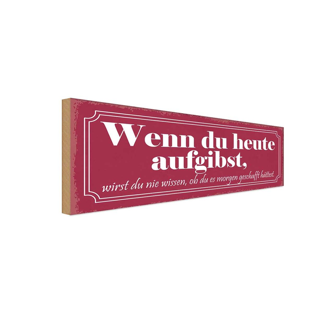 Holzschild 10x27 cm wenn du heute aufgibst wirst Spruch Zitat