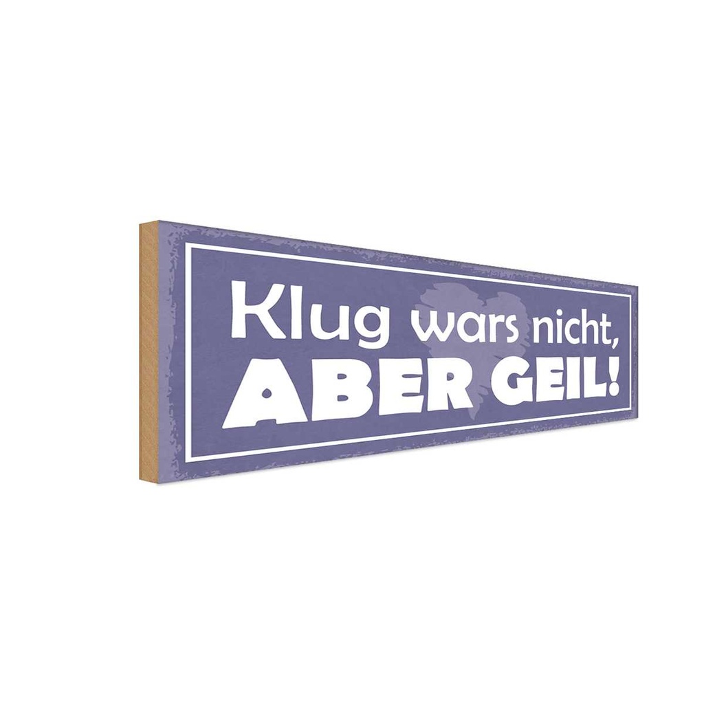 Holzschild 10x27 cm klug wars nicht abedr geil Dekoration
