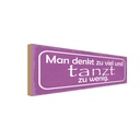 Holzschild 10x27 cm man denkt zu viel tanzt wenig Spruch Zitat