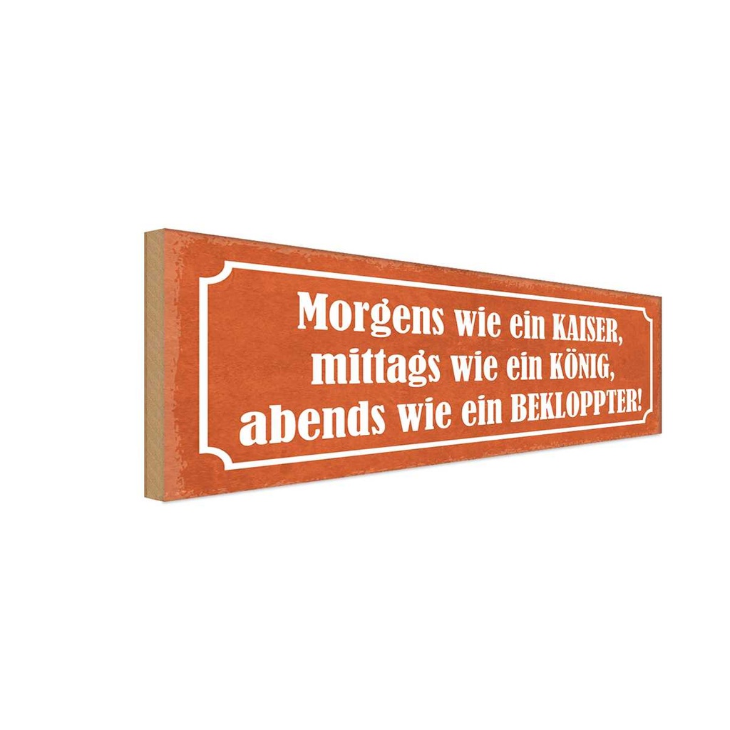 Holzschild 10x27 cm morgens Kaiser König Bekloppter Spruch Zitat