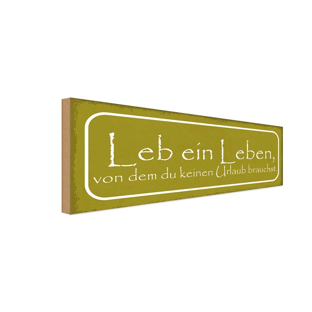 Holzschild 10x27 cm leb Leben keinen Urlaub brauchst Spruch Zitat