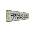 Holzschild 10x27 cm verwirre sie mit Schwachsinn Dekoration