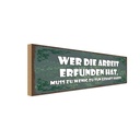 Holzschild 10x27 cm Wer die Arbeit erfunden hat muss Spruch Zitat