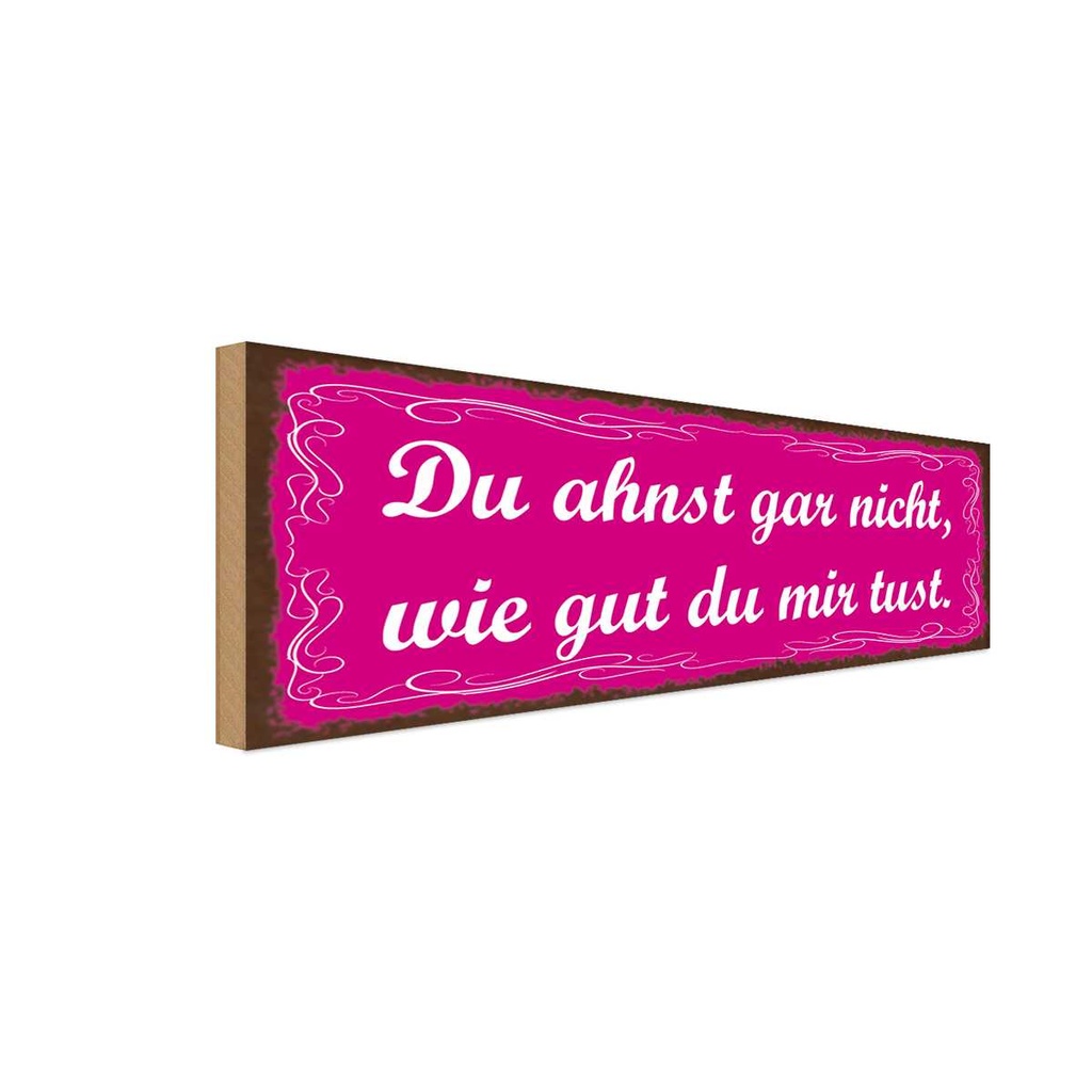 Holzschild 10x27 cm Ahnst nicht wie gut du mir tust