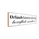 Holzschild 10x27 cm Urlaub könnte beruflich machen Beruf Arbeit
