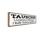 Holzschild 10x27 cm Tausche 5 lustig Tramm Gold gegen Rolle Witz Humor Spaß