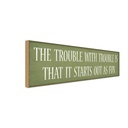 Holzschild 10x27 cm the trouble with is that Spruch Zitat