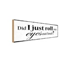Holzschild 10x27 cm did i just roll my eyes out loud Spruch Zitat