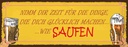 Holzschild 10x27 cm Bier nimm dir Zeit für SAUFEN Essen Trinken