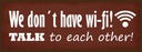 Holzschild 10x27 cm we don´t have wi-fi talk each other Spruch Zitat