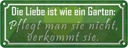 Blechschild 10x27 cm Liebe wie ein Garten pflegt man Spruch Zitat