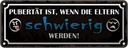 Blechschild 10x27 cm Pubertät wenn Eltern schwierig Spruch Zitat