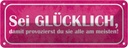 Blechschild 10x27 cm sei glücklich damit provozierst Spruch Zitat