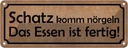 Blechschild 10x27 cm Schatz komm nörgeln Essen fertig Spruch Zitat