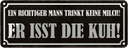 Blechschild 10x27 cm Mann trinkt keine Milch isst Kuh Spruch Zitat