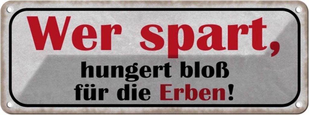 Blechschild 10x27 cm wer spart hungert bloß für Erben Spruch Zitat