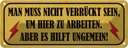 Blechschild 10x27 cm nicht verrückt um hier arbeiten Spruch Zitat