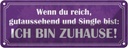 Blechschild 10x27 cm du reich single ich nin ZUHAUSE Spruch Zitat