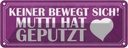 Blechschild 10x27 cm Mutti hat geputzt keine bewegt Männer Frauen Spruch Zitat