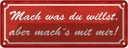 Blechschild 10x27 cm mach was du willst aber mit mir Spruch Zitat
