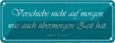 Blechschild 10x27 cm verschiebe nicht auf Morgen was Spruch Zitat