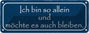 Blechschild 10x27 cm ich möchte so allein bleiben Dekoration Spruch Zitat