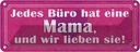 Blechschild 10x27 cm jedes Büro hat eine Mama und wir Spruch Zitat