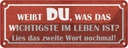Blechschild 10x27 cm weißt du was wichtigste im Leben Spruch Zitat
