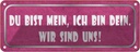 Blechschild 10x27 cm du bist mein ich dein wir uns Dekoration Spruch Zitat