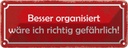 Blechschild 10x27 cm besser organisiert gefährlich Dekoration Spruch Zitat
