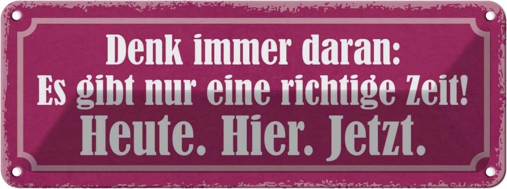 Blechschild 10x27 cm richtige Zeit Heute Hier Jetzt Dekoration Spruch Zitat