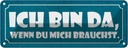 Blechschild 10x27 cm ich bin da wenn du mich brauchst Spruch Zitat
