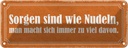 Blechschild 10x27 cm Sorgen sind wie Nudeln man macht Spruch Zitat
