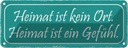 Blechschild 10x27 cm Heimat kein Ort ist ein Gefühl Dekoration Spruch Zitat