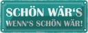 Blechschild 10x27 cm schön wär`s wenn`s wär Dekoration Spruch Zitat