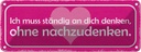 Blechschild 10x27 cm ich muss ständig an dich denken Spruch Zitat