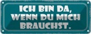 Blechschild 10x27 cm ich bin da wenn du mich brauchst Spruch Zitat