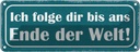 Blechschild 10x27 cm ich folge dir bis ans Ende Welt Spruch Zitat